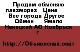 Продам обменяю плазморез › Цена ­ 80 - Все города Другое » Обмен   . Ямало-Ненецкий АО,Ноябрьск г.